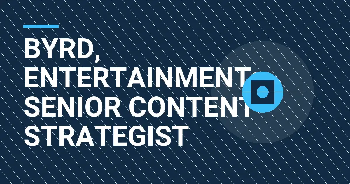 Byrd, Entertainment: Senior Content Strategist