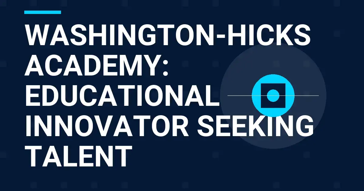 Washington-Hicks Academy: Educational Innovator Seeking Talent