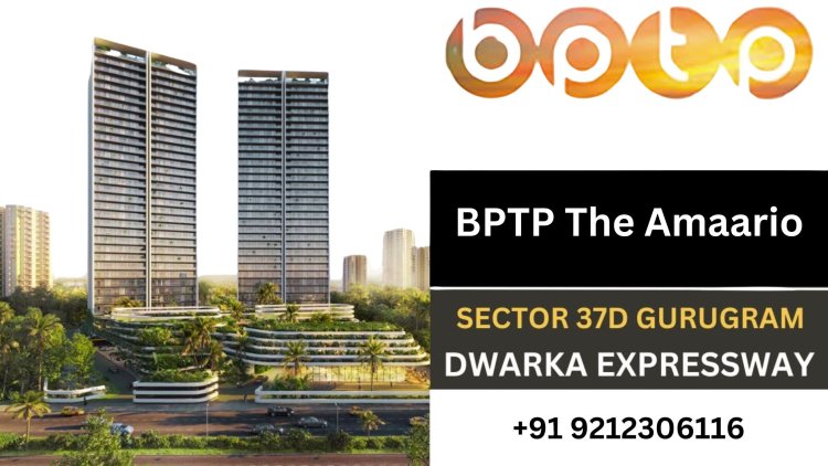 The Ultimate Guide to Living in BPTP The Amaario Sector 37D Gurgaon